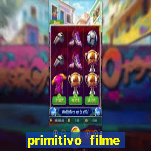 primitivo filme completo dublado mega filmes